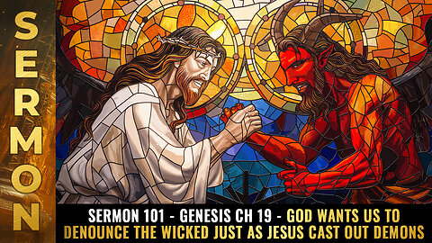 Sermon #101 - Genesis Ch 19 - God wants us to DENOUNCE the wicked...