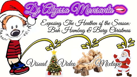 Dj Alyssa Monsanto - Exposing The Heathen of The Season: Bah Humbug & Bury Christmas(Visual Mixtape)