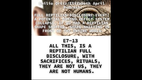 E7-13 ALL THIS, IS A REPTILIAN FULL DISCLOSURE, WITH SACRIFICES, RITUALS, THEY ARE NOT US, THEY ARE