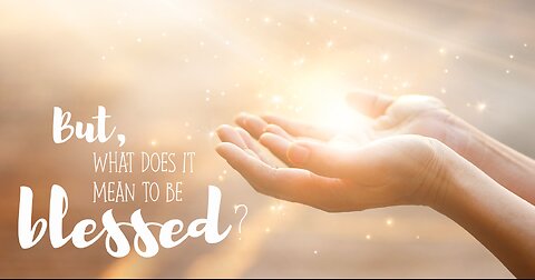 How To Be Truly Blessed