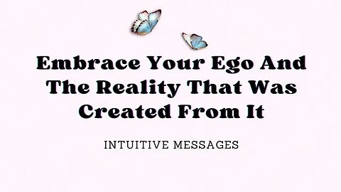 Embrace Your Ego And The Reality That Was Created From It 🦋
