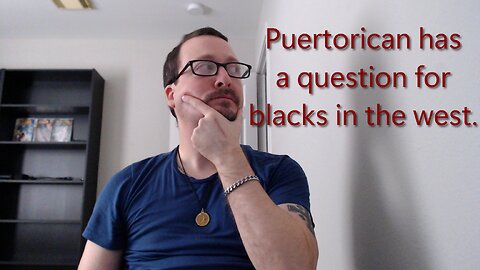 Puertorican has a question for blacks in the west