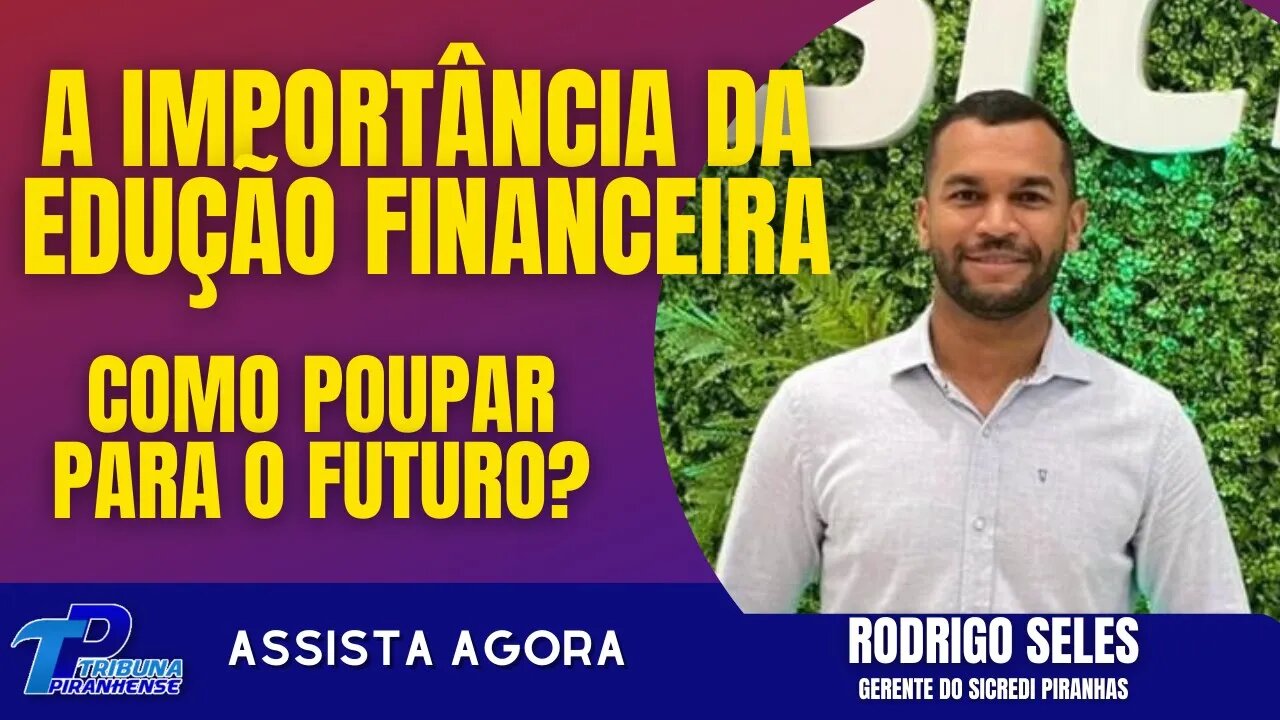 GERENTE DA AGÊNCIA SICREDI DO MUNICÍPIO DE PIRANHAS FALA SOBRE A IMPORTÂNCIA DA EDUÇÃO FINANCEIRA