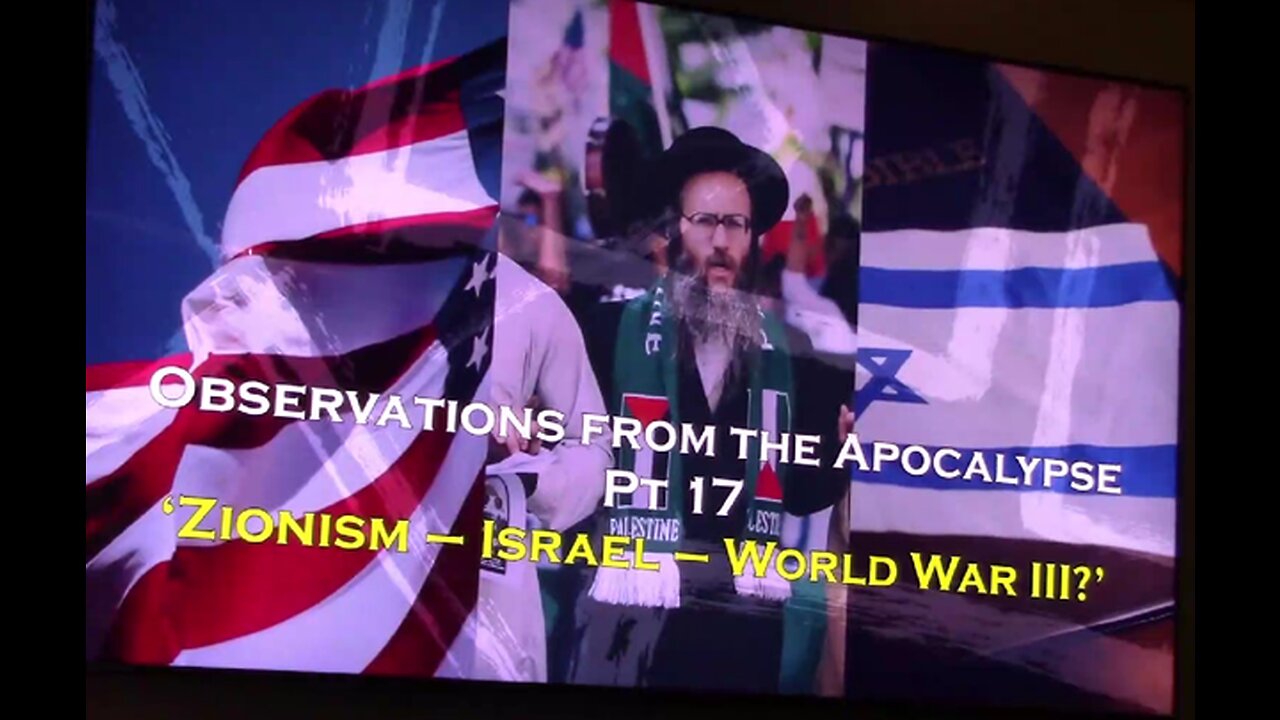 10-14-2023 Observations from the Apocalypse pt. 17_'Zionism-Israel-WW3?'