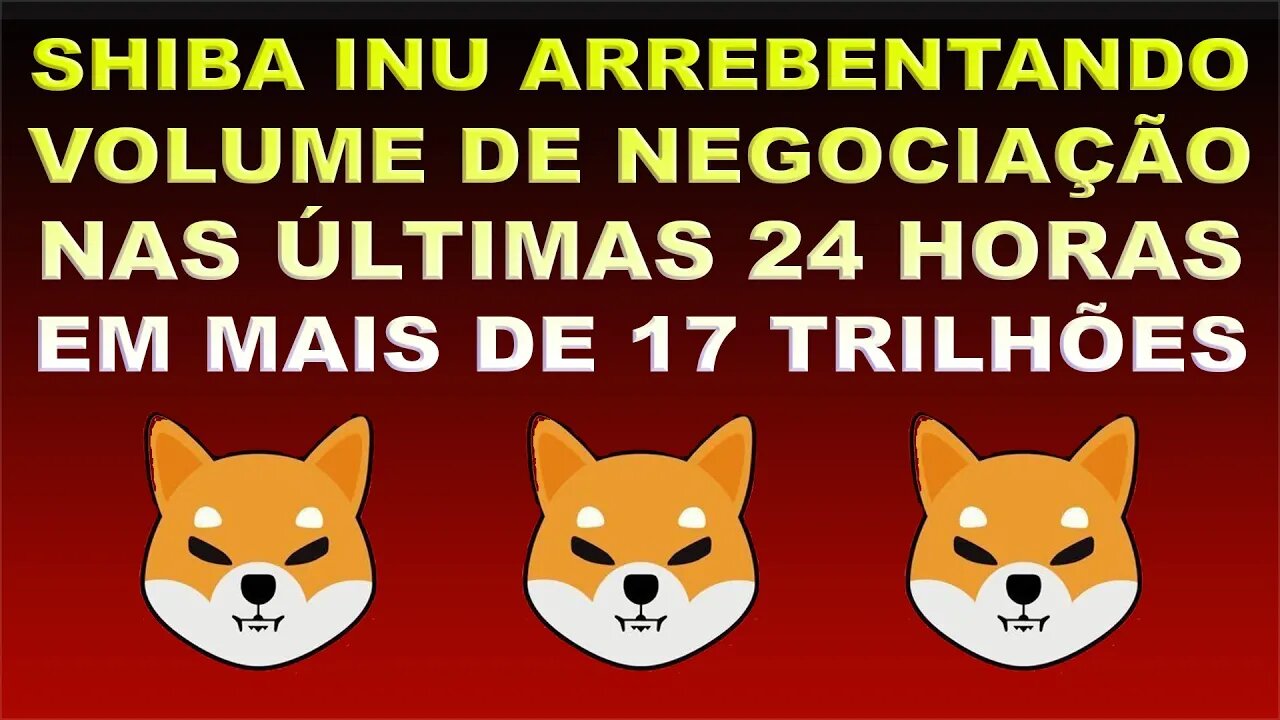 SHIBA INU ARREBENTANDO VOLUME DE NEGOCIAÇÕES NAS ÚLTIMAS 24 HORAS EM MAIS DE 17 TRILHÕES