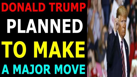 DONALD TRUMP PLANNED TO MAKE A MAJOR MOVE - TRUMP NEWS