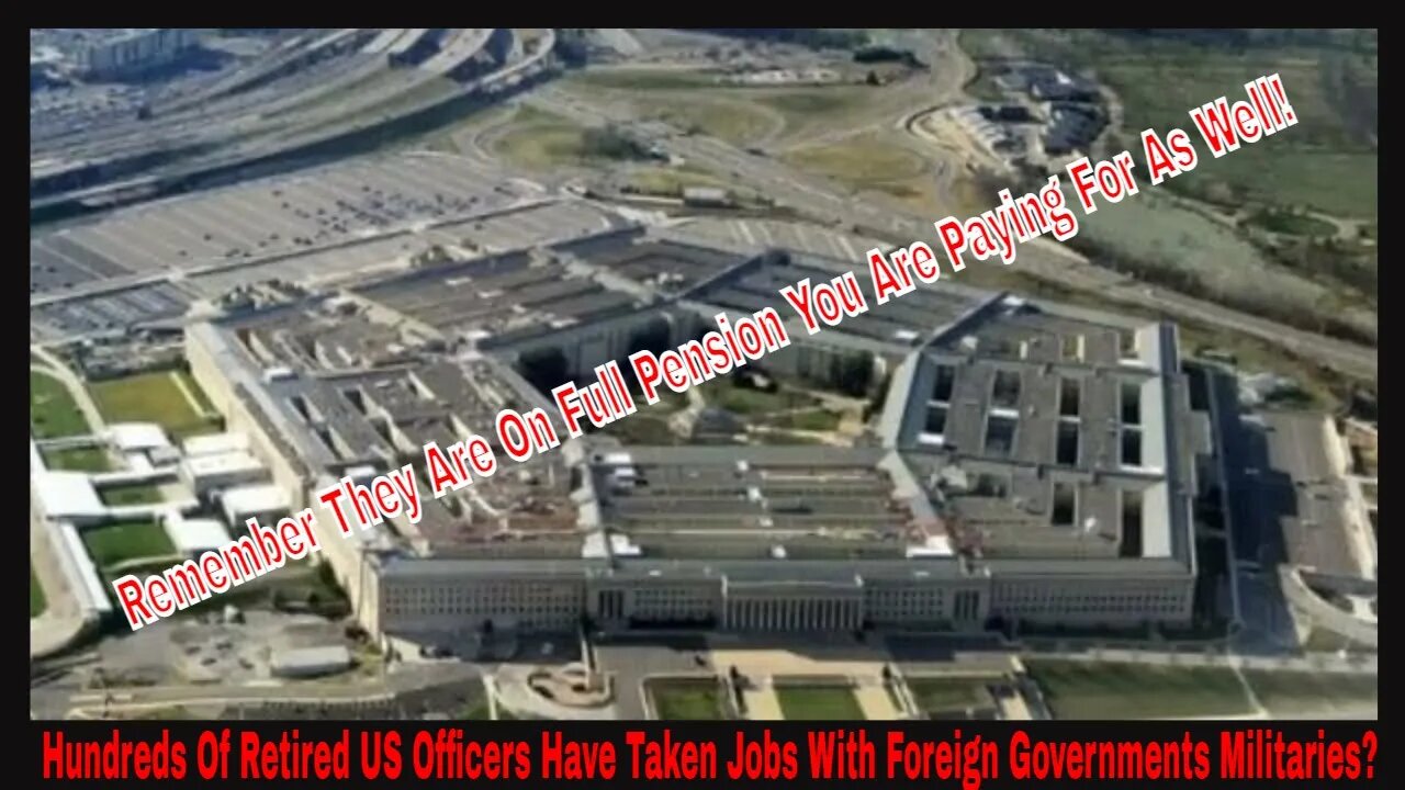 Congress Wants To Know Why Scores Of Retired General & Admirals Are Working For Foreign Governments!