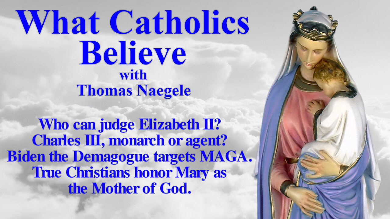 Who can judge Elizabeth II? Charles III, monarch or agent? Biden the Demagogue targets MAGA. True Christians honor Mary as the Mother of God.