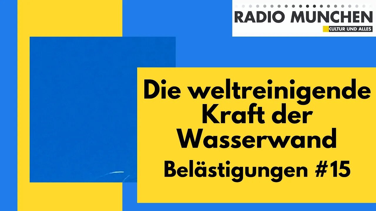 Belästigungen #15: Die weltreinigende Kraft der Wasserwand - eine Höchstsommerschnurre