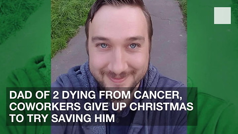 Dad of 2 Dying from Cancer, Coworkers Give Up Christmas to Try Saving Him