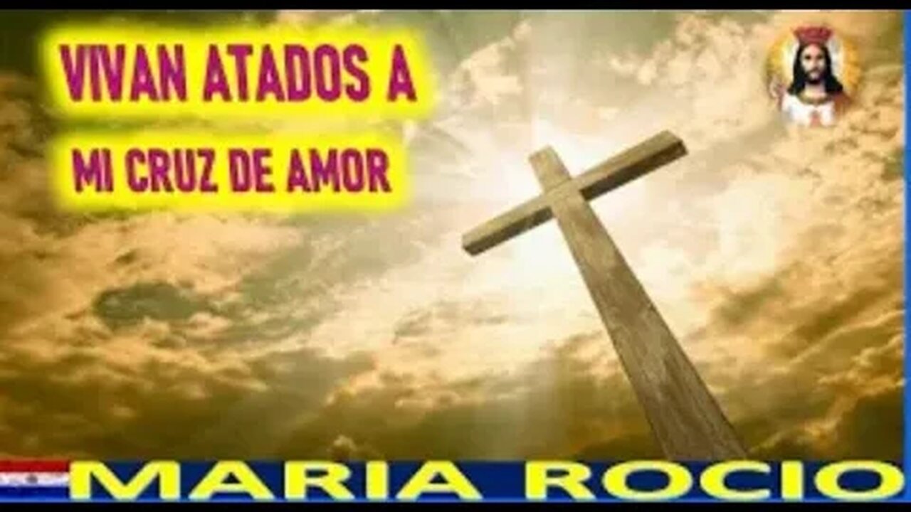 MENSAJE DE JESUCRISTO A MARIA ROCIO - VIVAN ATADOS A MI CRUZ DE AMOR