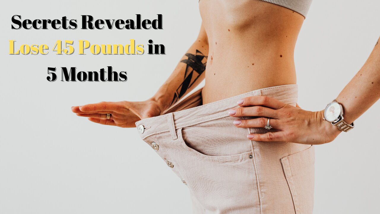 Weight Loss Secretes Revealed: How to lose 45 pounds in 5 months