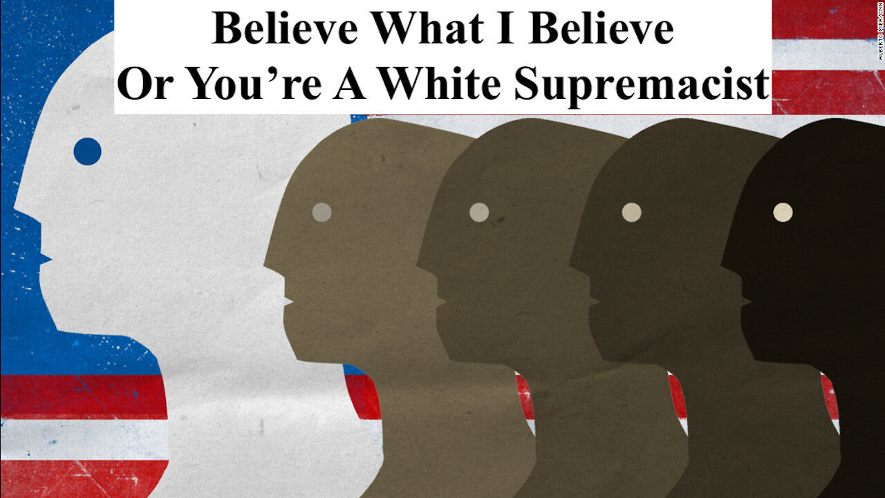 Believe What I Believe Or You’re A White Supremacist