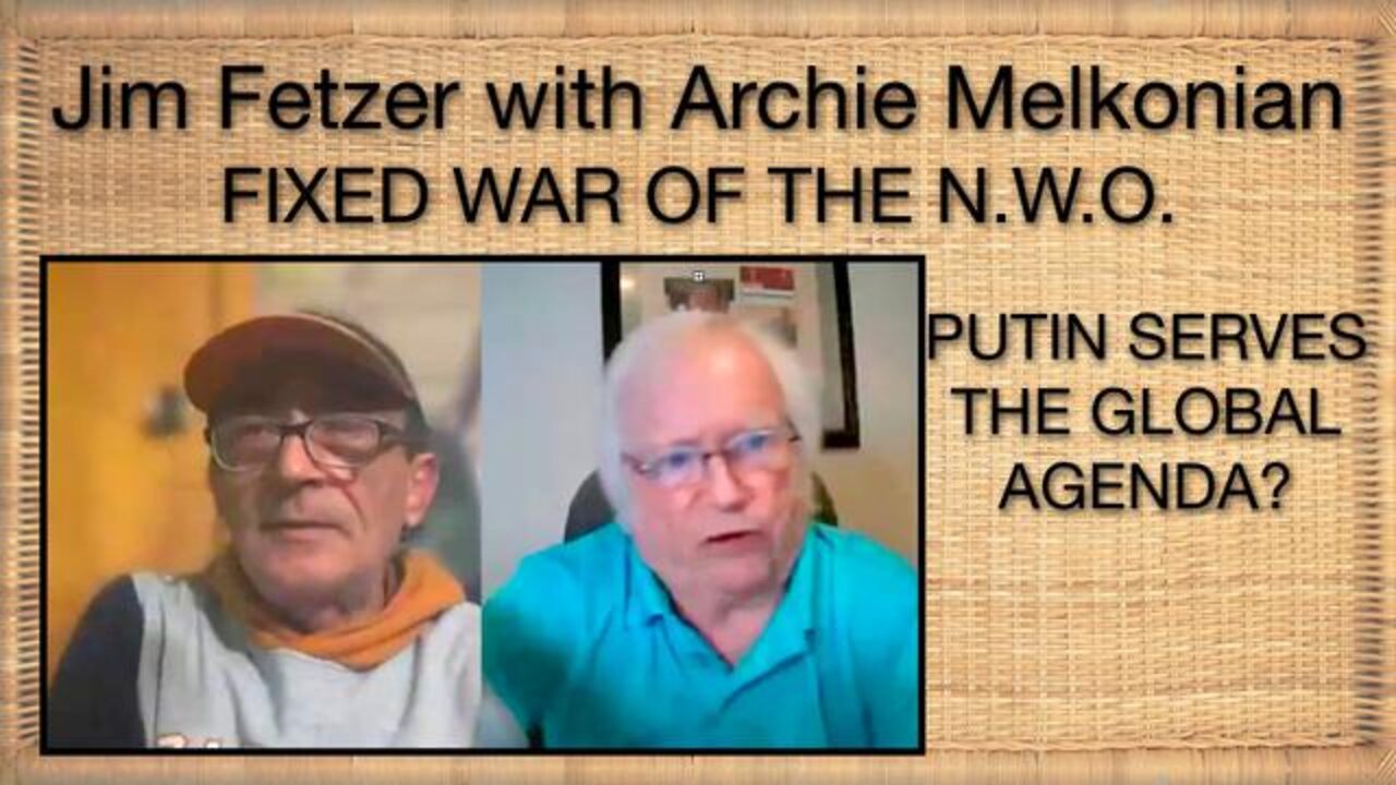 JIM FETZER-ARCHIE MELKONIAN - FIXED WAR OF THE N.W.O. PUTIN SERVES THE GLOBAL AGENDA