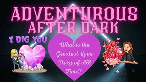 ADVENTUROUS AFTER DARK Ep. 4: What is the Greatest Love Story of All Time?