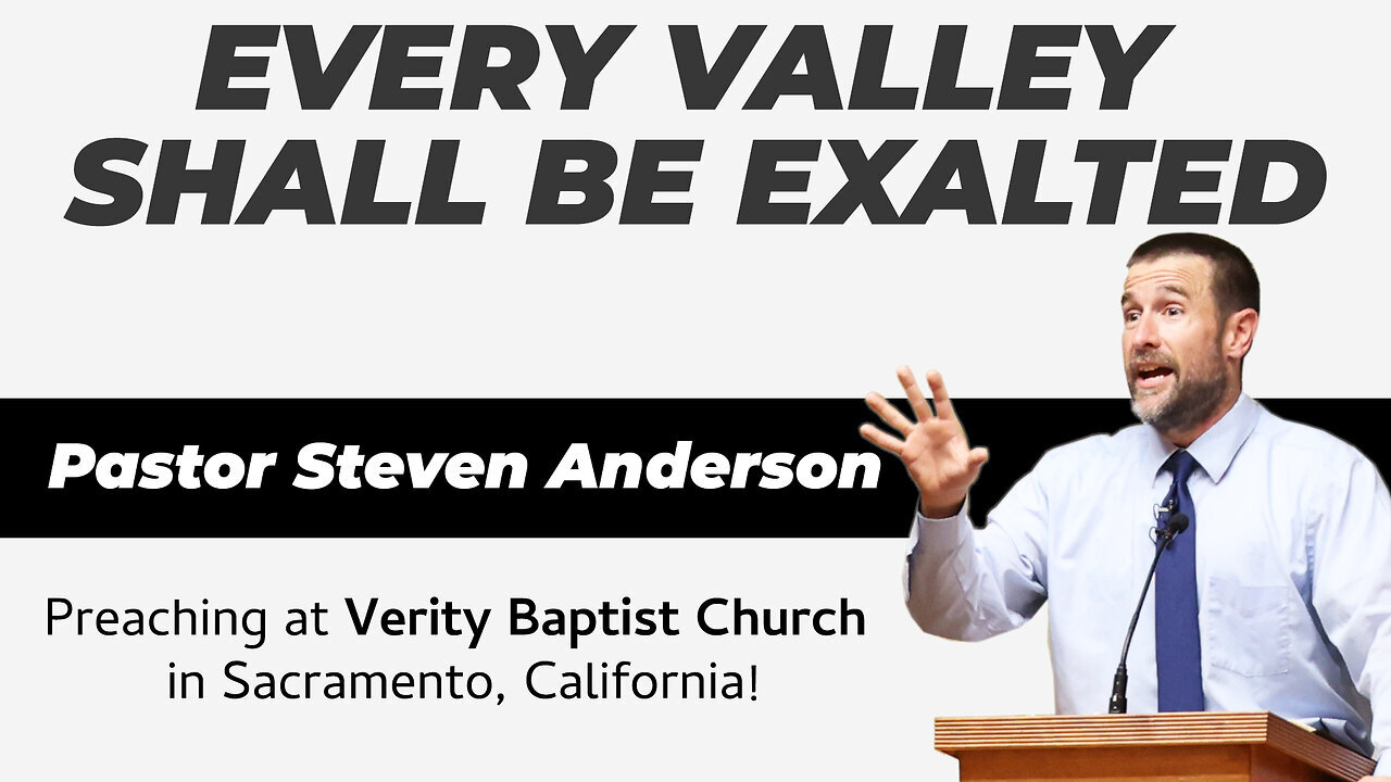 Every Valley Shall Be Exalted MARCH 6 Pastor Steven L. Anderson 2024