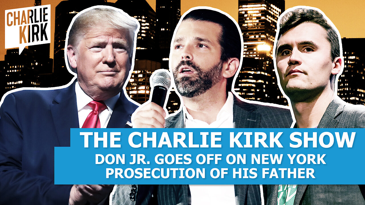 Donald Trump Jr. Goes OFF On New York Prosecution of His Father | The Charlie Kirk Show