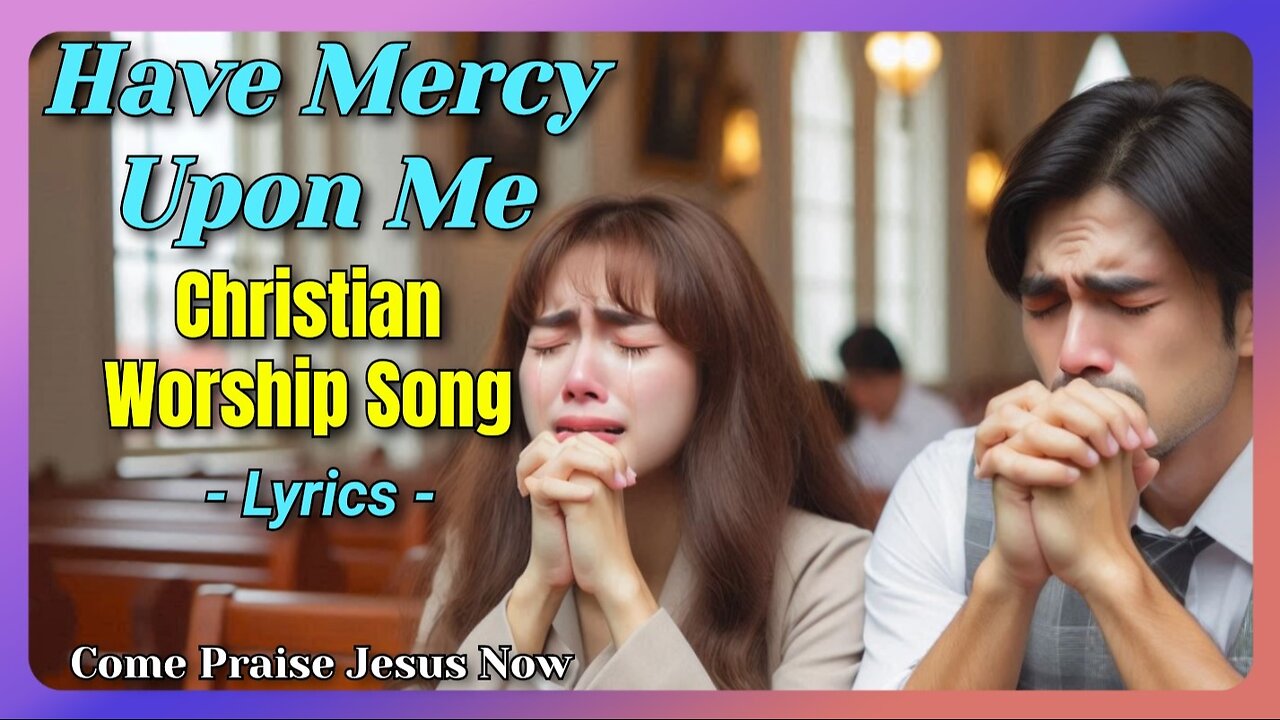 Have Mercy Upon Me Ver.1 (Official Lyric Video) | Come Praise Jesus Now