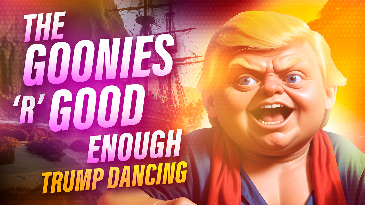 The Goonies 'r' Good enough | Trump Dancing