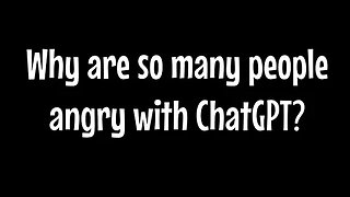 Why are so many people angry with ChatGPT?