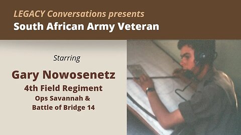 Legacy Conversations – SADF – Gary Nowosenetz – Gunner at Bridge 14, Angola 1975