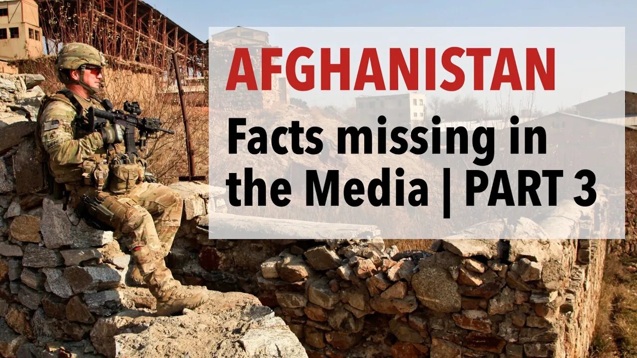 Afghanistan: Key Facts missing in the Media | Part 3/3