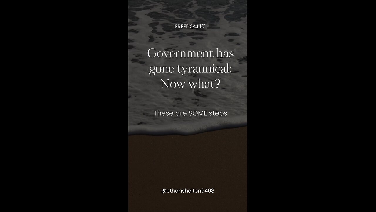 GOVERNMENT HAS GONE TYRANNICAL; NOW WHAT