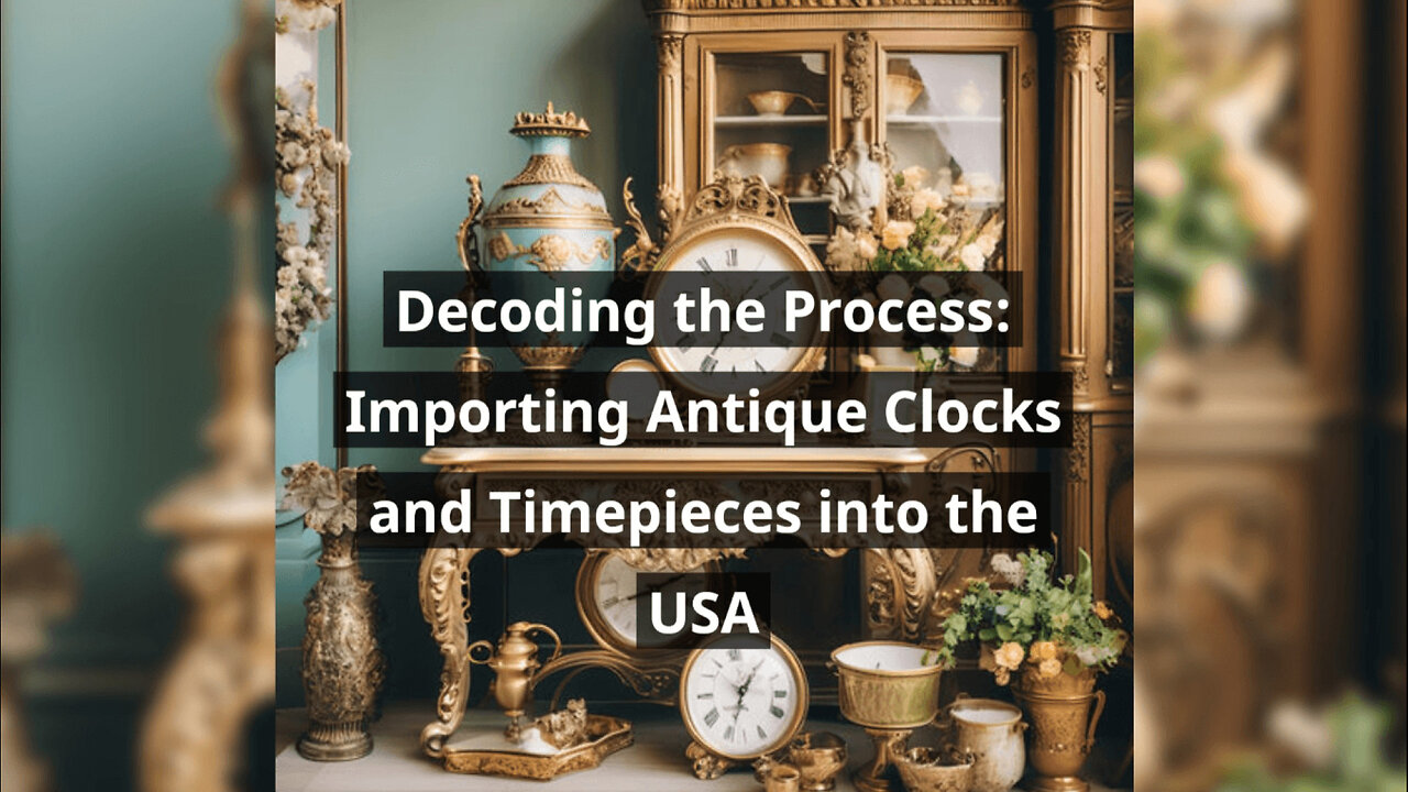 Mastering the Journey: Navigating Antique Clock Importation into the USA