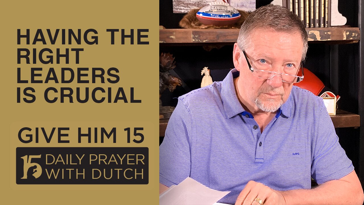 Having the Right Leaders Is Crucial | Give Him 15: Daily Prayer with Dutch | March 2