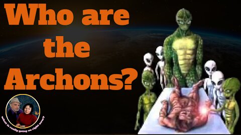 Who are the Archons? Watch this video and find out..