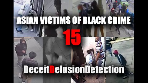 (EP15) ASIAN VICTIMS OF BLACK CRIME-DECEITDELUSIONDETECTION