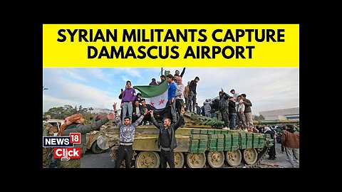 Syria's New Administration Took Control Of Damascus International Airport | Syria War | N18G