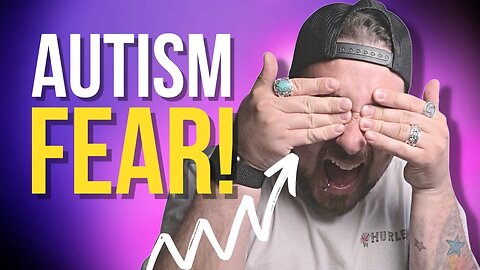 Why Does Autism Cause YOU Fear?