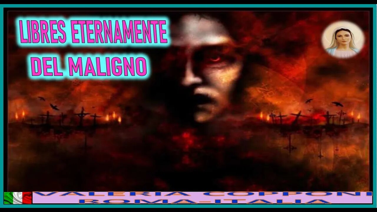 LIBRES ETERNAMENTE DEL MALIGNO - MENSAJE DE MARIA SANTISIMA A VALERIA COPPONI 2ENE23
