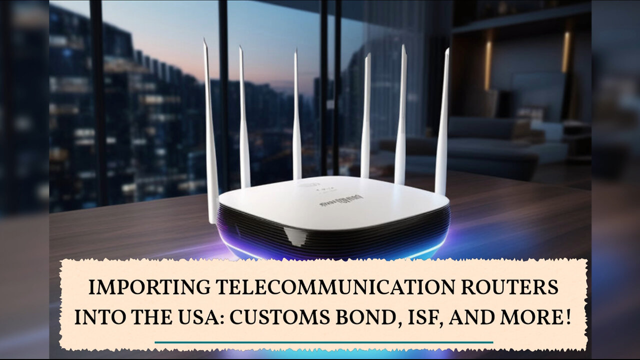 Mastering Customs Clearance: Importing Telecommunication Routers into the USA