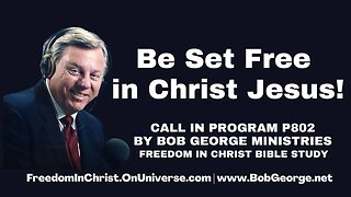 Be Set Free in Christ Jesus! | Call In Program P802 by BobGeorge.net | Freedom In Christ Bible Study