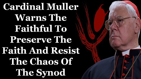 Cardinal Muller Warns The Faithful To Preserve The Faith And Resist The Chaos Of The Synod