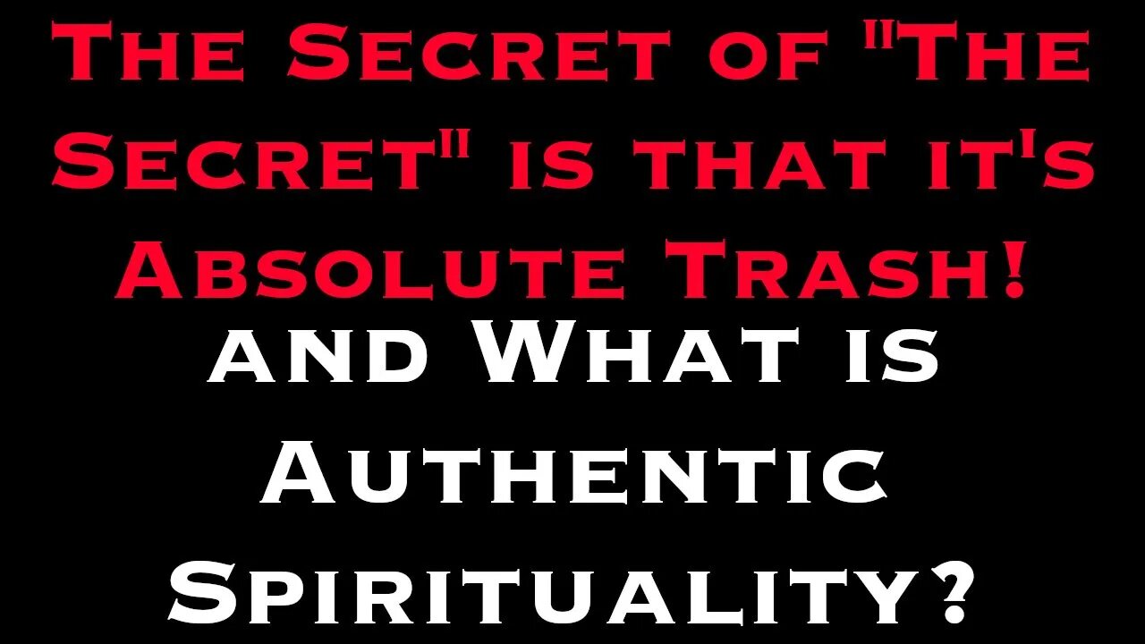 The Secret of the Secret is that it's Absolute Trash! And what is Authentic Spirituality?