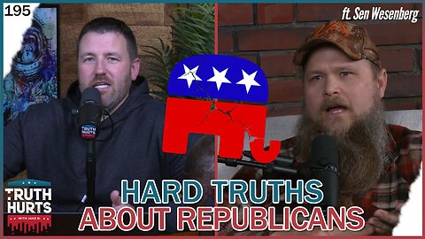 Truth Hurts #195 - Hard Truths About Republicans with Sen Nate Wesenberg