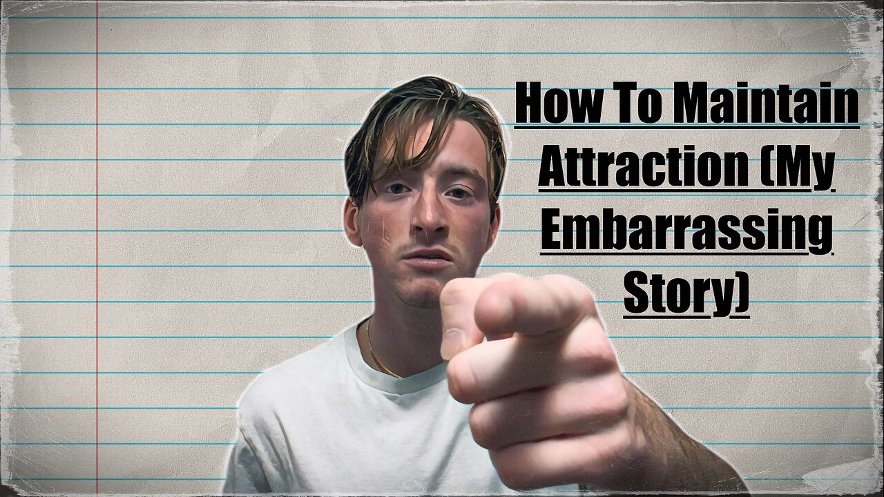 How To Maintain Attraction (My Embarrassing Story)