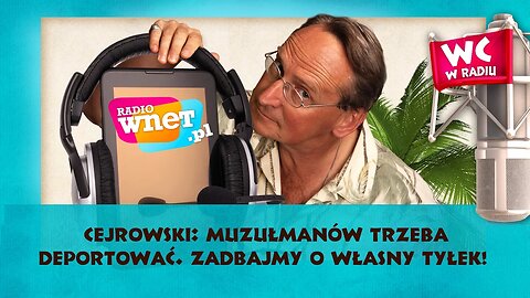 Cejrowski: Muzułmanów trzeba deportować. Zadbajmy o własny tyłek!