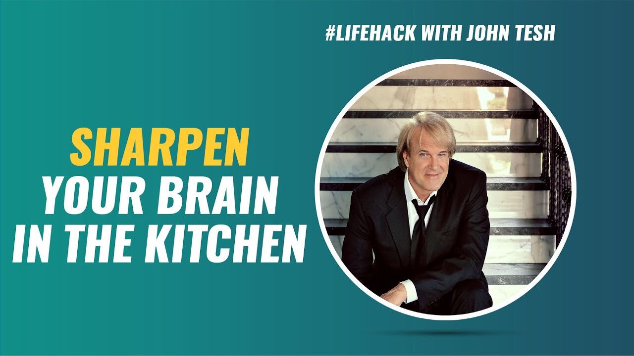 Sharpen Your Brain in the Kitchen - How Cooking Improves Brain Health - John Tesh