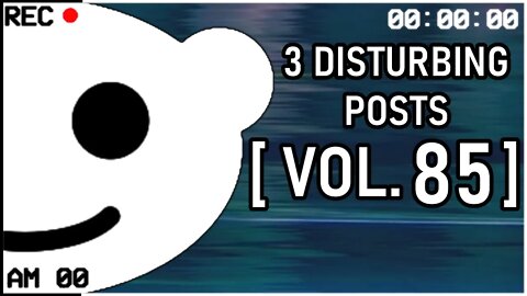 3 Disturbing Posts from Reddit [Vol. 85]