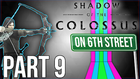 Shadow of the Colossus on 6th Street Part 9