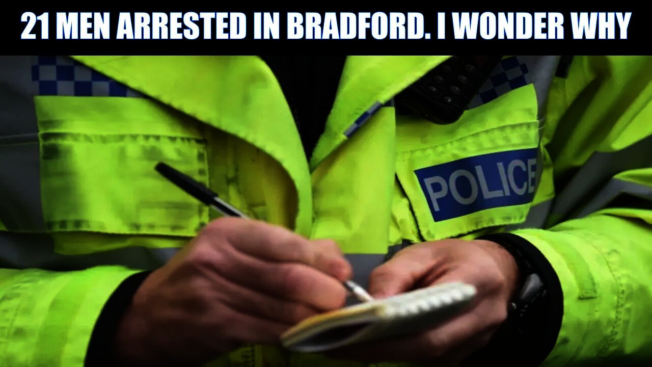21 Men Arrested In Bradford!! Have A Wild Guess Why