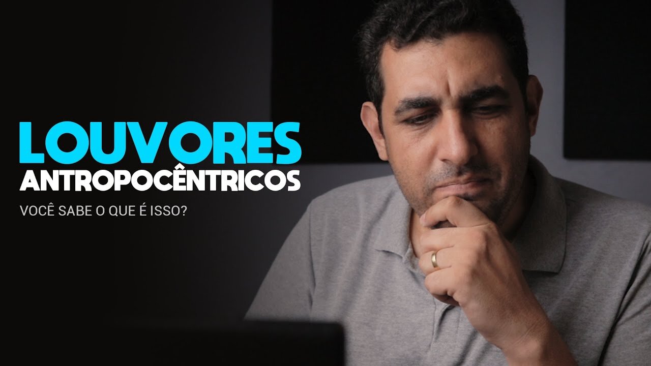 Louvores ANTROPOCÊNTRICOS // Você sabe o que é isso?