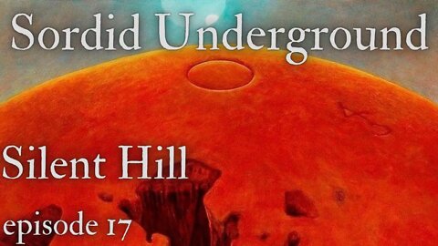 Sordid Underground - Silent Hill - episode 17