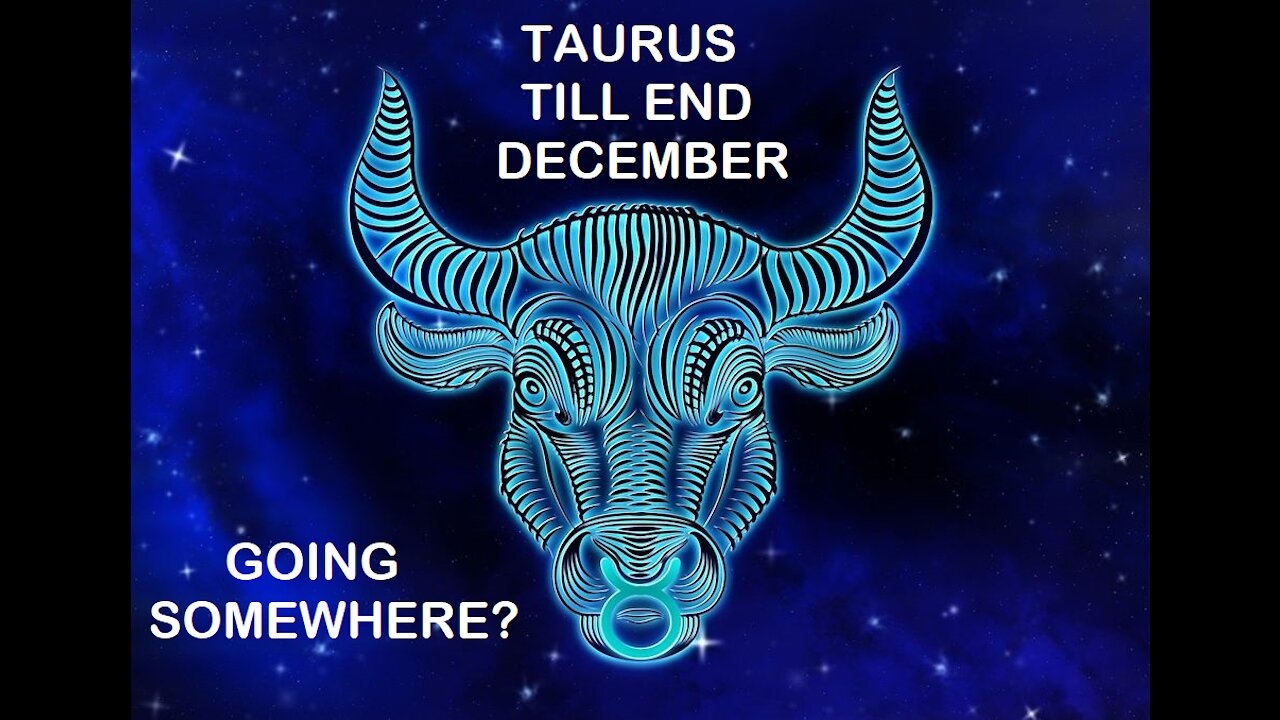 TAURUS TILL END OF DECEMBER