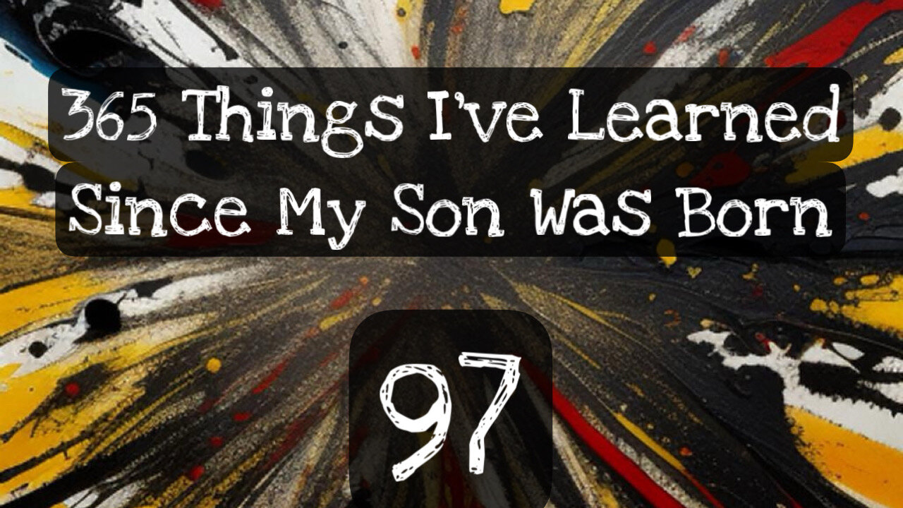 97/365 things I’ve learned since my son was born