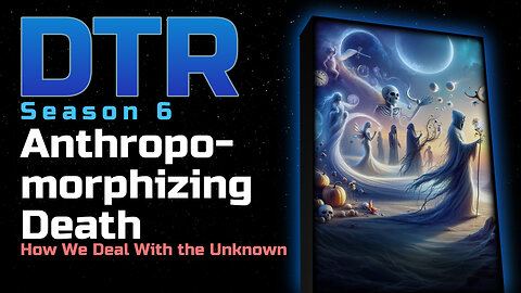 DTR S6 EP 522: Anthropomorphizing Death